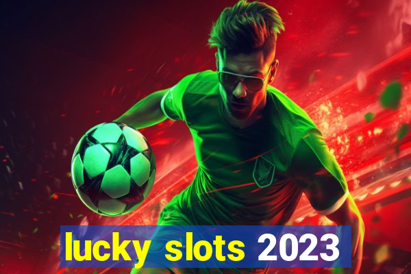 lucky slots 2023